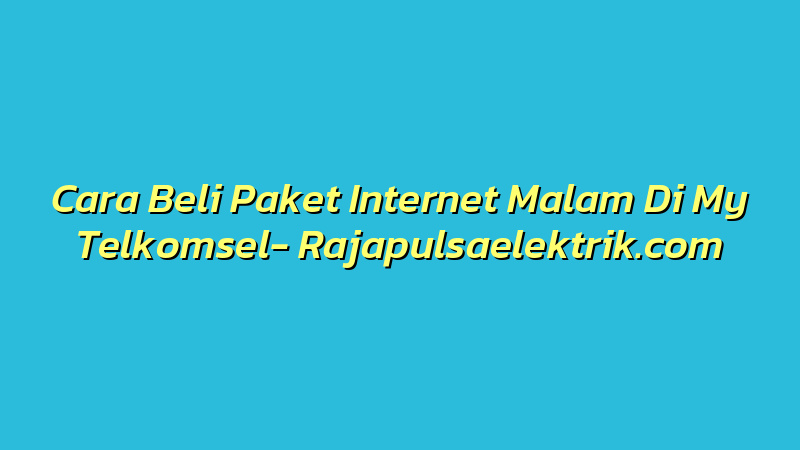 Cara Beli Paket Internet Malam Di My Telkomsel
