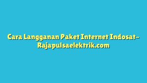 Cara Langganan Paket Internet Indosat