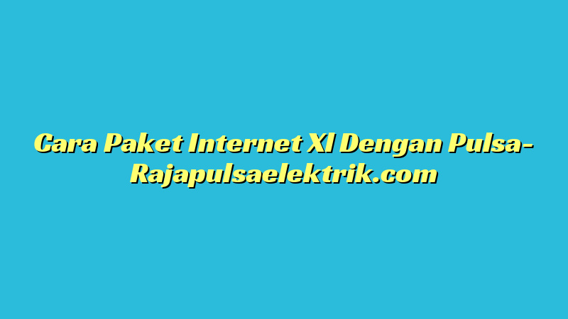 Cara Paket Internet Xl Dengan Pulsa