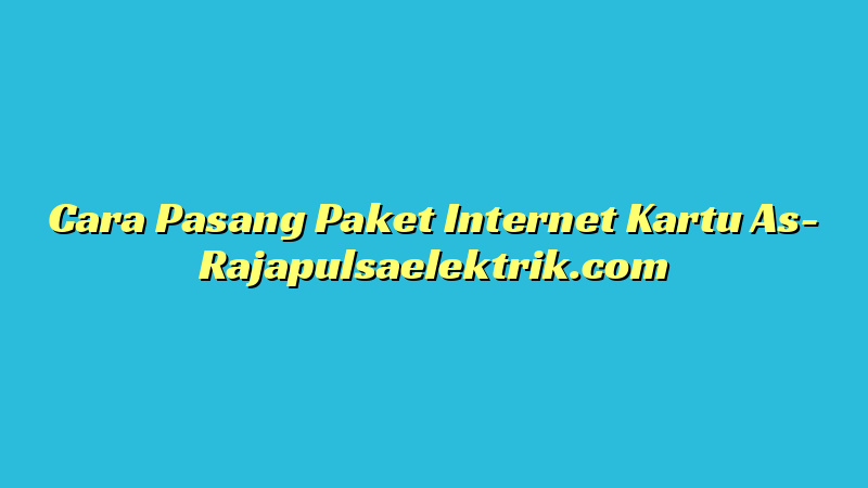Cara Pasang Paket Internet Kartu As