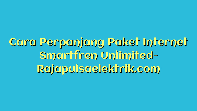 Cara Perpanjang Paket Internet Smartfren Unlimited