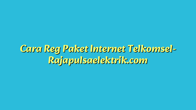 Cara Reg Paket Internet Telkomsel