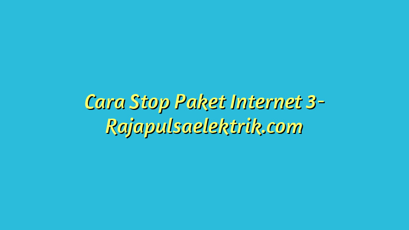 Cara Stop Paket Internet 3