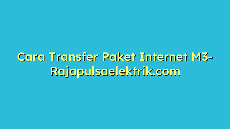 Cara Transfer Paket Internet M3